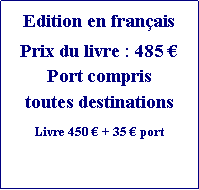 Zone de Texte: Edition en fran�aisPrix du livre : 485 �Port compristoutes destinationsLivre 450 � + 35 � port 